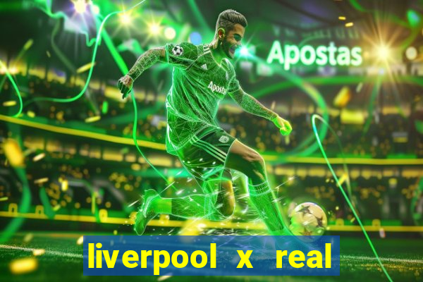 liverpool x real madrid canaisplay